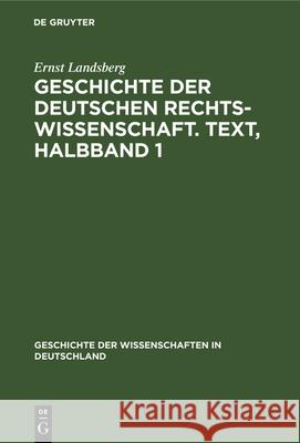 Geschichte Der Deutschen Rechtswissenschaft. Text, Halbband 1 Ernst Landsberg 9783486728521