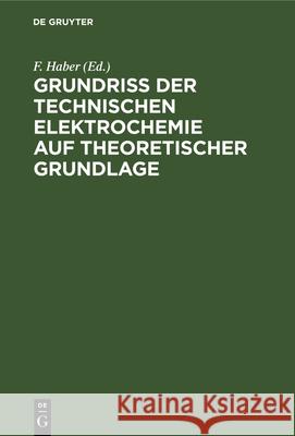 Grundriss Der Technischen Elektrochemie Auf Theoretischer Grundlage F Haber 9783486728668 Walter de Gruyter