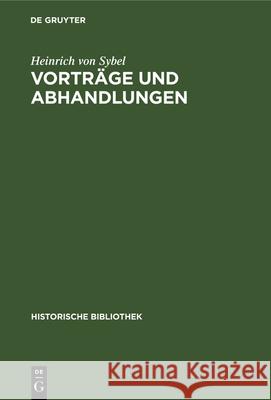 Vorträge Und Abhandlungen Heinrich Von Sybel 9783486728743 Walter de Gruyter