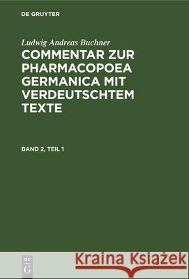 Commentar zur Pharmacopoea Germanica mit verdeutschtem Texte Ludwig Andreas Buchner, Hermann Von Boeck, Ludwig Andreas Buchner 9783486729429