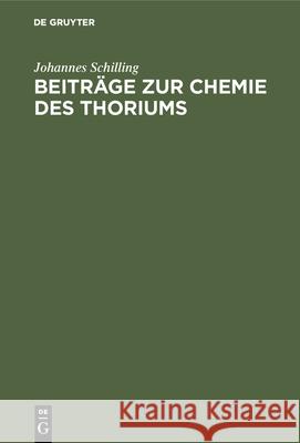 Beiträge zur Chemie des Thoriums Johannes Schilling 9783486730333