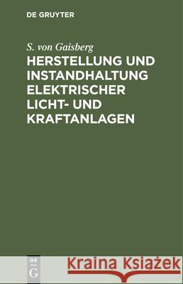 Herstellung Und Instandhaltung Elektrischer Licht- Und Kraftanlagen: Ein Leitfaden Auch Für Nicht-Techniker S Von O Gaisberg O Görling, O O Görling, Michalke 9783486730784