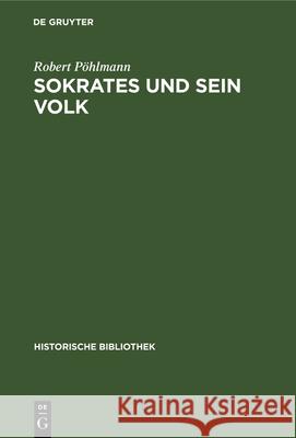 Sokrates Und Sein Volk: Ein Beitrag Zur Geschichte Der Lehrfreiheit Robert Pöhlmann 9783486731125 Walter de Gruyter