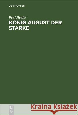 König August Der Starke: Eine Charakterstudie Paul Haake 9783486731613