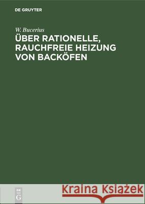 Über Rationelle, Rauchfreie Heizung Von Backöfen W Bucerius 9783486731828 Walter de Gruyter