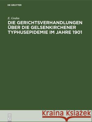 Die Gerichtsverhandlungen Über Die Gelsenkirchener Typhusepidemie Im Jahre 1901 E Grahn 9783486732221 Walter de Gruyter