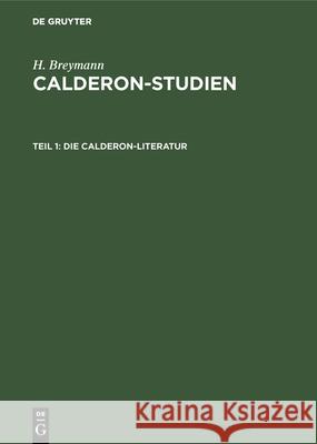 Die Calderon-Literatur: Eine Bibliographisch-Kritische Übersicht H Breymann 9783486732627 Walter de Gruyter