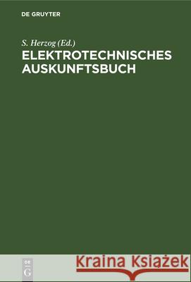 Elektrotechnisches Auskunftsbuch: Alphabetische Zusammenstellung Von Beschreibungen, Erklärungen, Preisen, Tabellen Und Vorschriften S Herzog 9783486732849