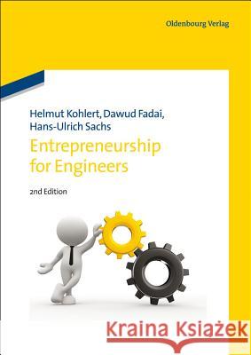 Entrepreneurship for Engineers Helmut Kohlert, Dawud Fadai, Hans-Ulrich Sachs 9783486732986 De Gruyter