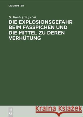 Die Explosionsgefahr beim Fasspichen und die Mittel zu deren Verhütung H Bunte, P Eitner 9783486733242 Walter de Gruyter