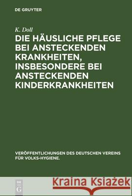 Die Häusliche Pflege Bei Ansteckenden Krankheiten, Insbesondere Bei Ansteckenden Kinderkrankheiten: Drei Vorträge K Doll 9783486733709 Walter de Gruyter