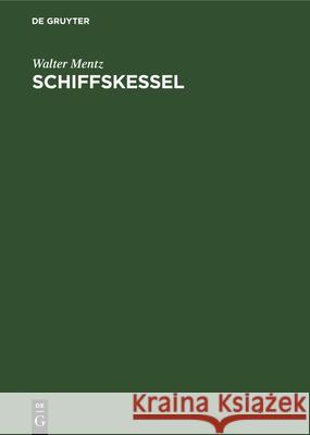 Schiffskessel: Ein Handbuch Für Konstruktion Und Berechnung Walter Mentz 9783486734218 Walter de Gruyter