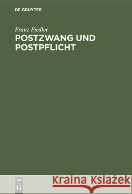 Postzwang Und Postpflicht: Ein Beitrag Zur Volkswirtschaftslehre Fiedler, Franz 9783486734294 Walter de Gruyter