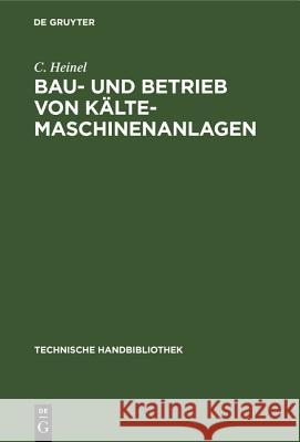 Bau- und Betrieb von Kälte-Maschinenanlagen Heinel, C. 9783486735451 Walter de Gruyter