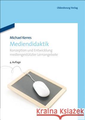 Mediendidaktik : Konzeption und Entwicklung mediengestützter Lernangebote Kerres, Michael 9783486736021