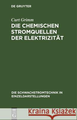 Die Chemischen Stromquellen Der Elektrizität Curt J Grimm Baumann 9783486736427 Walter de Gruyter