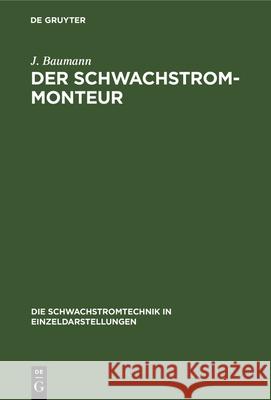 Der Schwachstrom-Monteur: Ein Handbuch Für Anlage Und Unterhaltung Von Schwachstromanlagen J Baumann 9783486736458 Walter de Gruyter