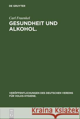Gesundheit Und Alkohol.: Vortrag Gehalten Im Bürgersaal Des Rathauses Zu Berlin VOR Der Ortsgruppe Des Vereins Für Volkshygiene Carl Fraenkel 9783486736755