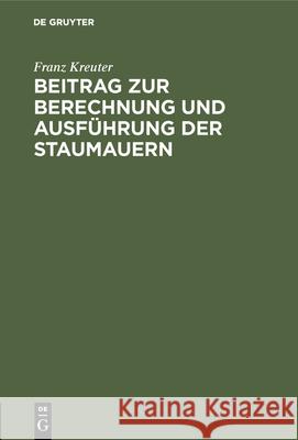 Beitrag zur Berechnung und Ausführung der Staumauern Franz Kreuter 9783486737158 Walter de Gruyter
