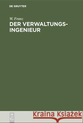 Der Verwaltungsingenieur: Eine Sammlung Von Aufsätzen Von W. Franz W Franz 9783486737271 Walter de Gruyter