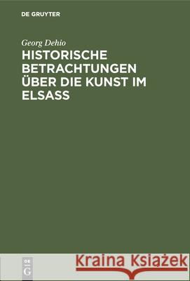 Historische Betrachtungen Über Die Kunst Im Elsaß Georg Dehio 9783486737967
