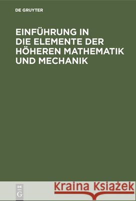 Einführung in Die Elemente Der Höheren Mathematik Und Mechanik: Für Den Schulgebrauch Und Zum Selbstunterricht Hans Lorenz 9783486738162 Walter de Gruyter
