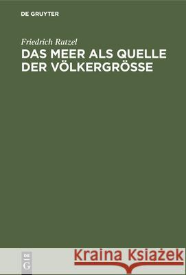 Das Meer ALS Quelle Der Völkergröße: Eine Politisch-Geographische Studie Friedrich Ratzel 9783486739060