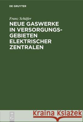Neue Gaswerke in Versorgungsgebieten Elektrischer Zentralen Franz Schäfer 9783486739305