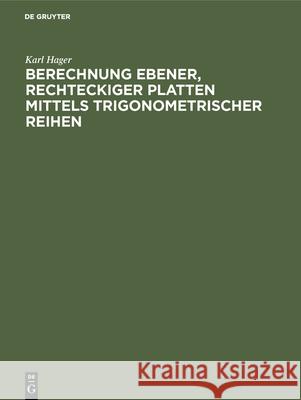 Berechnung Ebener, Rechteckiger Platten Mittels Trigonometrischer Reihen Karl Hager 9783486739947