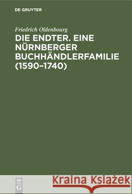 Die Endter. Eine Nürnberger Buchhändlerfamilie (1590-1740): Monographische Studie Friedrich Oldenbourg 9783486740226