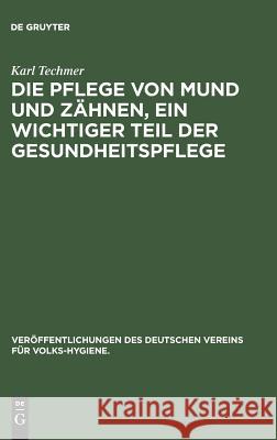 Die Pflege Von Mund Und Zähnen, Ein Wichtiger Teil Der Gesundheitspflege Karl Techmer 9783486740363 Walter de Gruyter