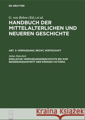 Englische Verfassungsgeschichte bis zum Regierungsantritt der Königin Victoria Julius Hatschek 9783486741759 Walter de Gruyter