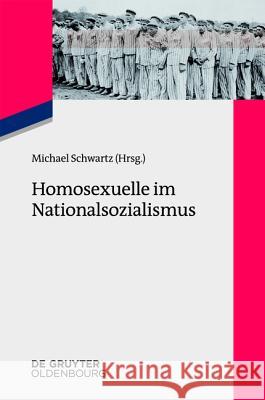 Homosexuelle Im Nationalsozialismus: Neue Forschungsperspektiven Zu Lebenssituationen Von Lesbischen, Schwulen, Bi-, Trans- Und Intersexuellen Mensche Schwartz, Michael 9783486741896