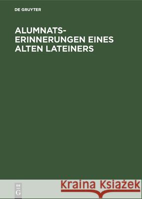 Alumnats-Erinnerungen Eines Alten Lateiners: Zu Franckes Stiftungen (1867-75) No Contributor 9783486742350 Walter de Gruyter