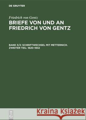 Schriftwechsel Mit Metternich. Zweiter Teil: 1820-1832 Friedrich Von Gentz, Friedrich Carl Wittichen, Ernst Salzer, Wedekind-Stiftung Zu Göttingen 9783486742732