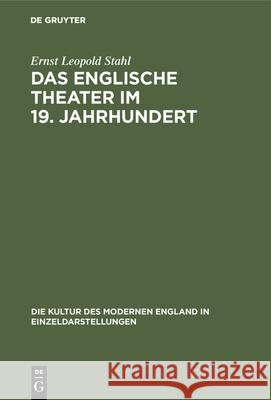 Das Englische Theater Im 19. Jahrhundert: Seine Bühnenkunst Und Literatur Ernst Leopold Stahl 9783486742879 Walter de Gruyter