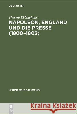 Napoleon, England Und Die Presse (1800-1803) Therese Ebbinghaus 9783486743234