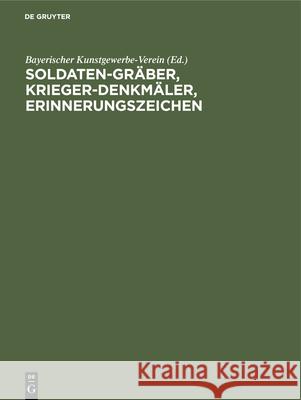 Soldaten-Gräber, Krieger-Denkmäler, Erinnerungszeichen: Entwürfe Und Vorschläge Bayerischer Kunstgewerbe-Verein 9783486743951