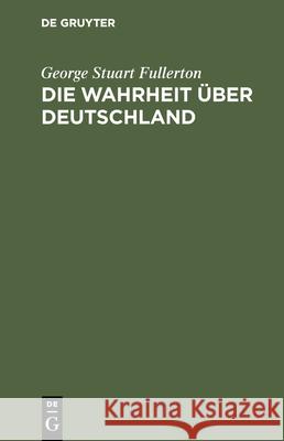 Die Wahrheit Über Deutschland George Stuart Fullerton, Ernst Sieper 9783486743999 Walter de Gruyter