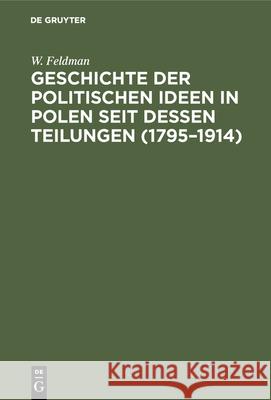 Geschichte Der Politischen Ideen in Polen Seit Dessen Teilungen (1795-1914) W Feldman 9783486744118 Walter de Gruyter