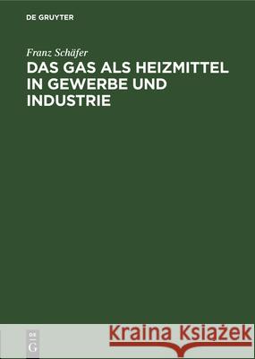 Das Gas ALS Heizmittel in Gewerbe Und Industrie Franz Schäfer 9783486744385