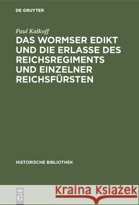 Das Wormser Edikt Und Die Erlasse Des Reichsregiments Und Einzelner Reichsfürsten Paul Kalkoff 9783486744484 Walter de Gruyter