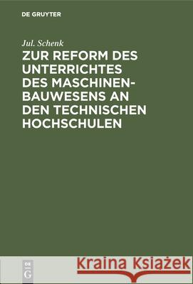 Zur Reform Des Unterrichtes Des Maschinenbauwesens an Den Technischen Hochschulen Jul Schenk 9783486745511