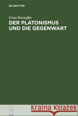Der Platonismus und die Gegenwart Ernst Horneffer 9783486745764 Walter de Gruyter