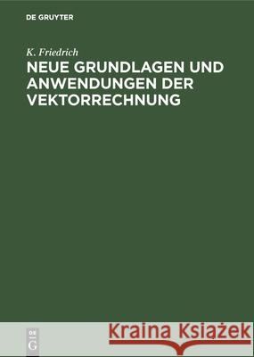Neue Grundlagen Und Anwendungen Der Vektorrechnung: Eine Anleitung Zum Zahlenrechnen Mit Vektoren (Insbesondere Für Geodäten, Bau-, Maschinen- Und Elektro-Ingenieure) Nebst Einfachen Vektorlösungen Fü K Friedrich 9783486746679 Walter de Gruyter