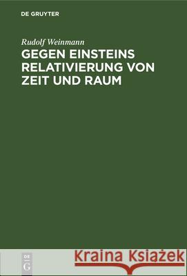 Gegen Einsteins Relativierung Von Zeit Und Raum Rudolf Weinmann 9783486746839 Walter de Gruyter