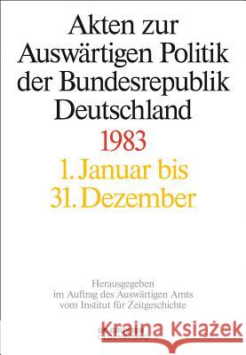 Akten zur Auswärtigen Politik der Bundesrepublik Deutschland 1983 Andreas Wirsching, Horst Möller, Gregor Schöllgen, Tim Geiger, Matthias Peter, Mechthild Lindemann 9783486747072