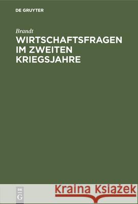 Wirtschaftsfragen Im Zweiten Kriegsjahre: Vortrag, Gehalten in Der 47. Hauptversammlung Des Vereins Der Deutschen Eisengießereien Am 5. August 1916 Brandt 9783486747201