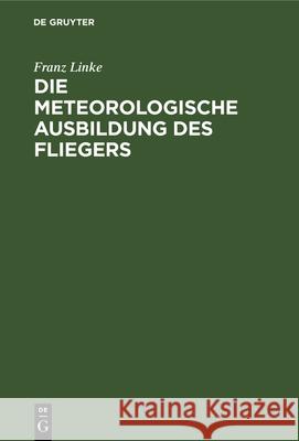 Die Meteorologische Ausbildung Des Fliegers Franz Linke 9783486747614 Walter de Gruyter