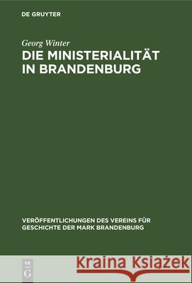 Die Ministerialität in Brandenburg: Untersuchungen Zur Geschichte Der Ministerialität Und Zum Sachsenspiegel Georg Winter 9783486748093 Walter de Gruyter